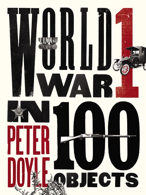 Title details for World War I in 100 Objects by Peter Doyle - Available